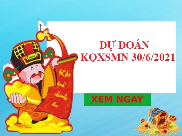 Dự đoán chính xác XSMN 30/6/2021 hôm nay