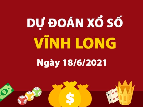 Dự đoán XSVL ngày 18/6/2021 – Dự đoán xổ số Vĩnh Long thứ 6