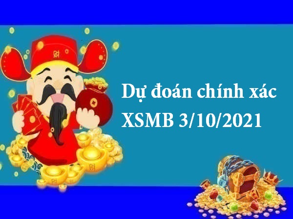 Dự đoán chính xác XSMB 3/10/2021 hôm nay