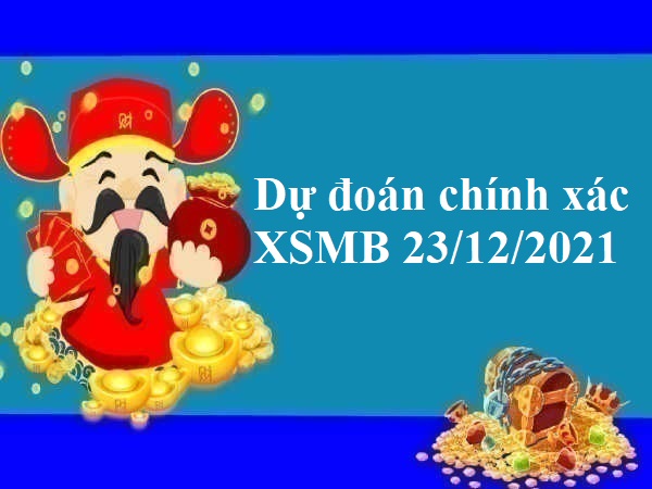 Dự đoán chính xác XSMB 23/12/2021 hôm nay