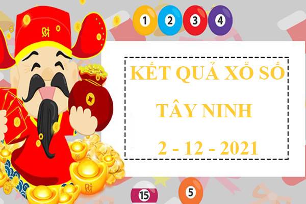 Dự đoán kết quả XS Tây Ninh 2/12/2021 hôm nay thứ 5