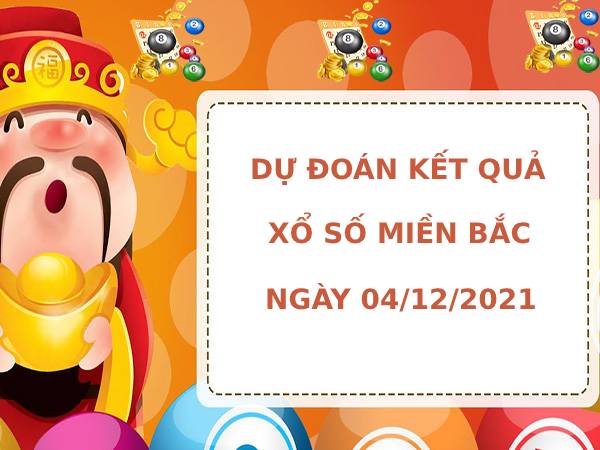 Dự đoán kết quả XSMB ngày 4/12/2021 hôm nay chính xác