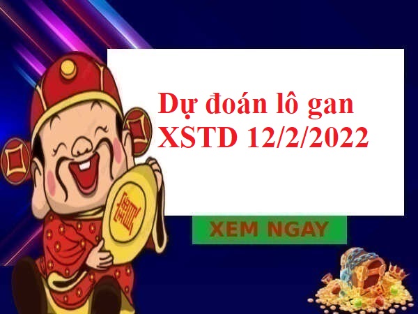 Dự đoán lô gan XSTD 12/2/2022 hôm nay