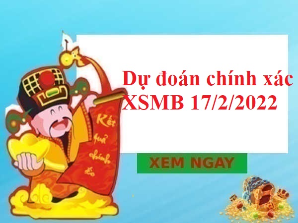 Dự đoán chính xác XSMB 17/2/2022 thứ 5