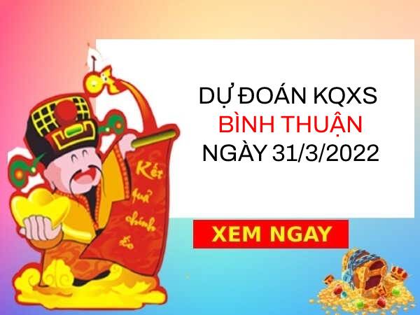 Dự đoán XSBTH ngày 31/3/2022 chốt KQ thứ 5 siêu chuẩn