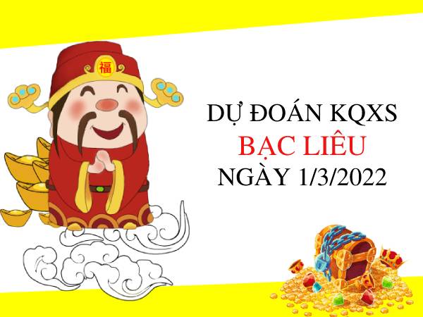 Dự đoán XSBL ngày 1/3/2022 chốt giải đặc biệt thứ 3