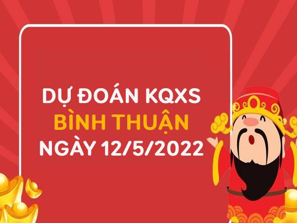 Dự đoán XSBTH ngày 12/5/2022 chốt KQ thứ 5 siêu chuẩn