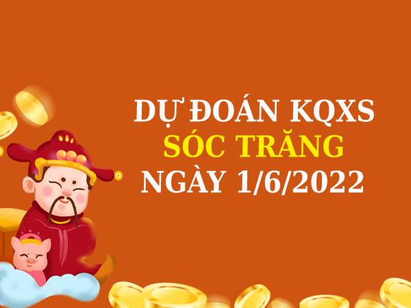 Dự đoán XSST ngày 1/6/2022 chốt KQ thứ 4 hôm nay