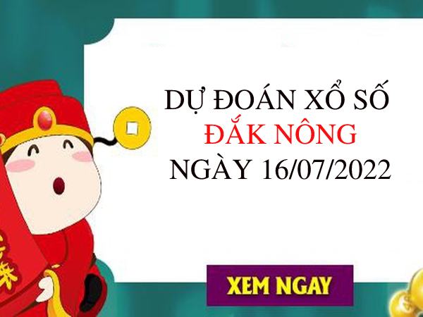 Dự đoán kết quả xổ số Đắc Nông ngày 16/7/2022 thứ 7 hôm nay