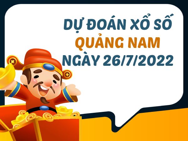 Giờ vàng dự đoán kết quả xổ số Quảng Nam ngày 26/7/2022 thứ 3