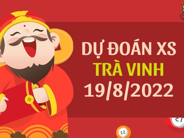Dự đoán kết quả xổ số Trà Vinh ngày 19/8/2022 thứ 6 hôm nay