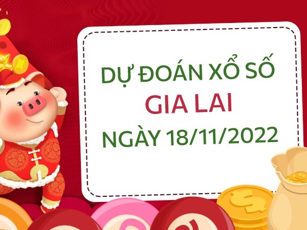 Dự đoán xổ số Gia Lai ngày 18/11/2022 thứ 6 hôm nay