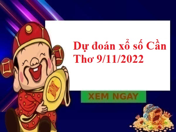 Dự đoán xổ số Cần Thơ 9/11/2022 hôm nay