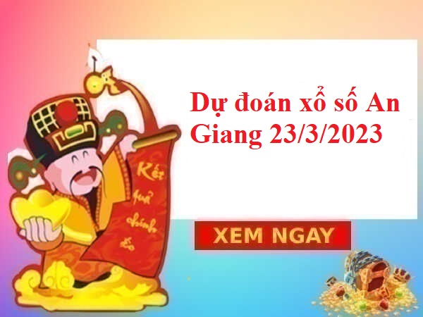 Dự đoán xổ số An Giang 23/3/2023 hôm nay