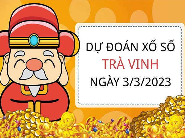 Dự đoán xổ số Trà Vinh ngày 3/3/2023 thứ 6 hôm nay