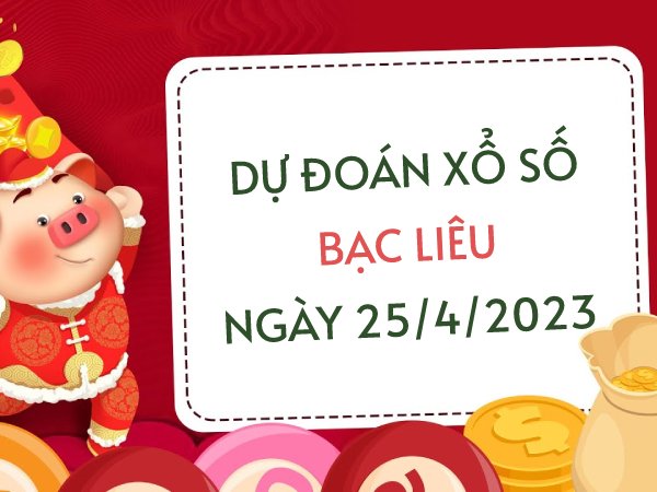 Dự đoán xổ số Bạc Liêu ngày 25/4/2023 thứ 3 hôm nay