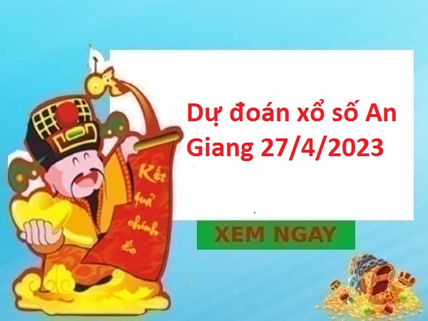 Dự đoán xổ số An Giang 27/4/2023 hôm nay