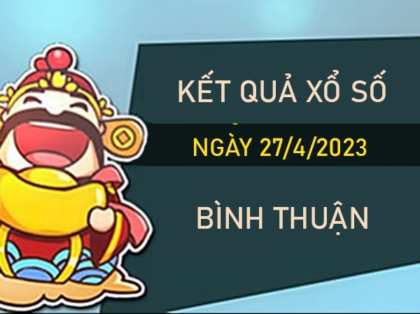 Dự đoán XSBTH 27/4/2023 thống kê số đẹp Bình Thuận