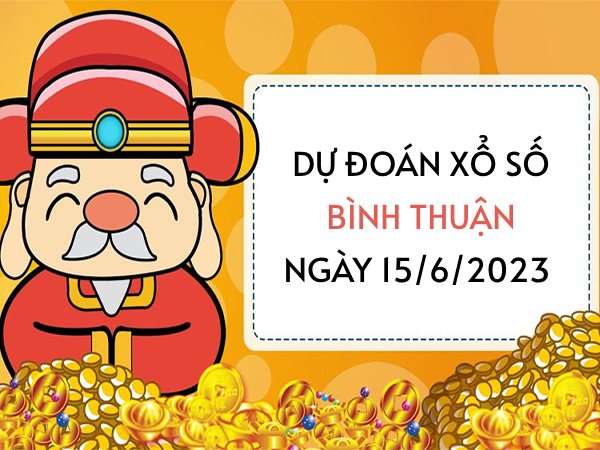 Dự đoán xổ số Bình Thuận ngày 15/6/2023 thứ 5 hôm nay