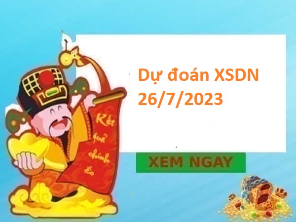 Dự đoán XSDN 26/7/2023 hôm nay