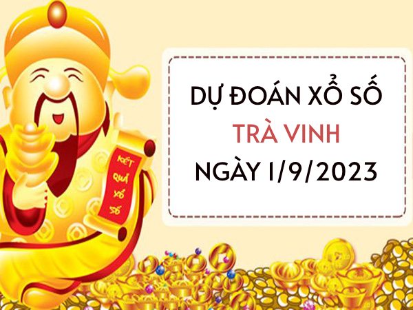 Dự đoán KQ xổ số Trà Vinh ngày 1/9/2023 thứ 6 hôm nay