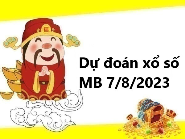 Dự đoán xổ số miền Bắc 7/8/2023 hôm nay
