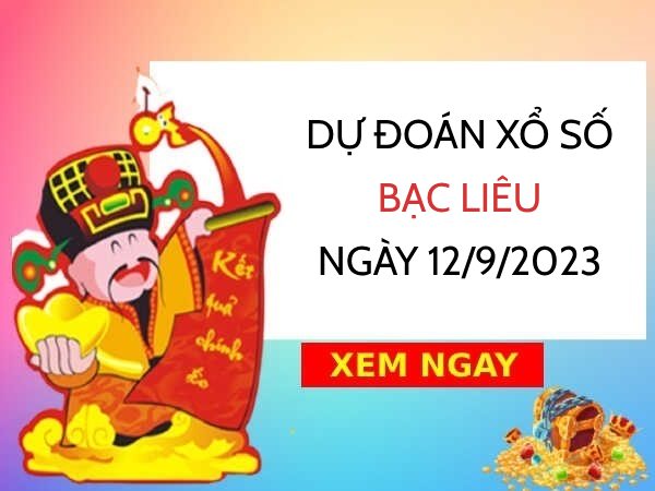 Dự đoán xổ số Bạc Liêu ngày 12/9/2023 thứ 3 hôm nay