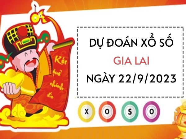 Dự đoán xổ số Gia Lai ngày 22/9/2023 hôm nay thứ 6