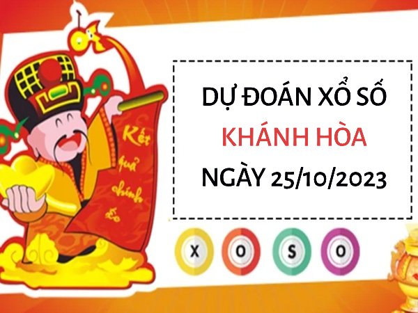 Dự đoán xổ số Khánh Hòa ngày 25/10/2023 thứ 4 hôm nay