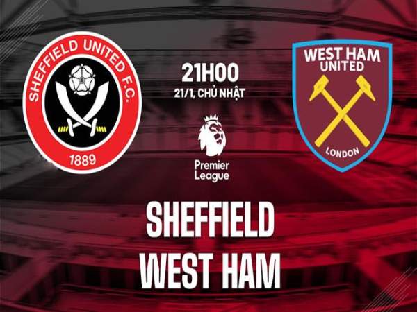Nhận định tỷ số Sheffield vs West Ham 21h00 ngày 21/1