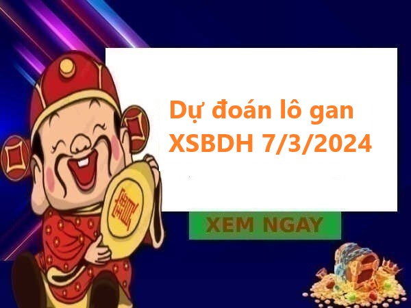 Dự đoán lô gan XSBDH 7/3/2024 hôm nay