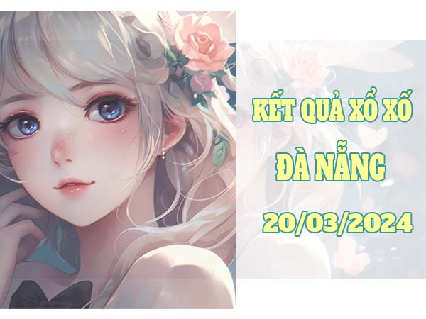 Dự đoán kết quả xổ số Đà Nẵng ngày 20/3/2024 thứ 4 hôm nay