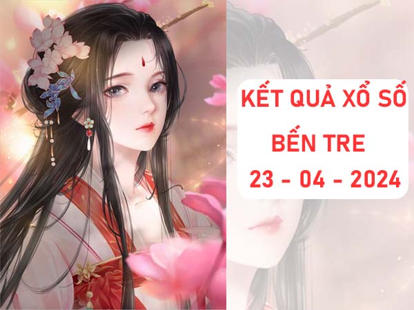 Dự đoán xổ số Bến Tre ngày 23/4/2024 thứ 3 siêu chuẩn