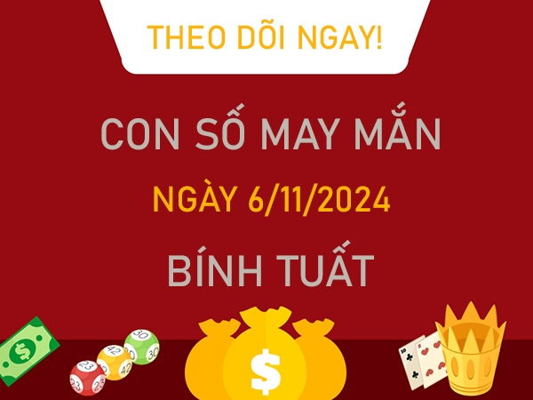 Con số tài lộc Bính Tuất 6/11/2024 sung túc trọn đời