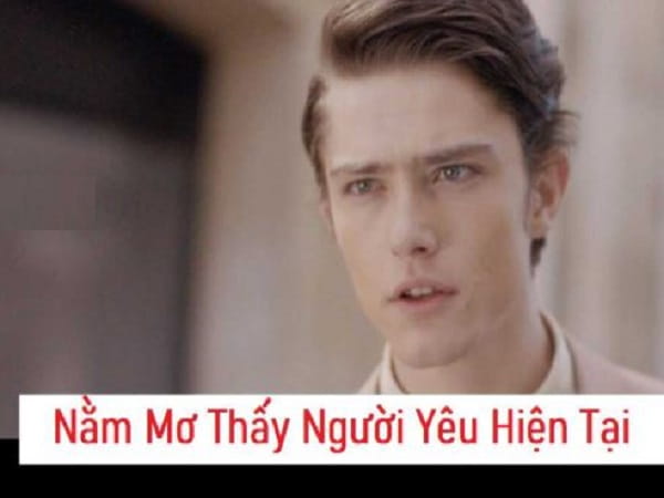Nằm mơ thấy người yêu hiện tại là điềm gì, số gì may?